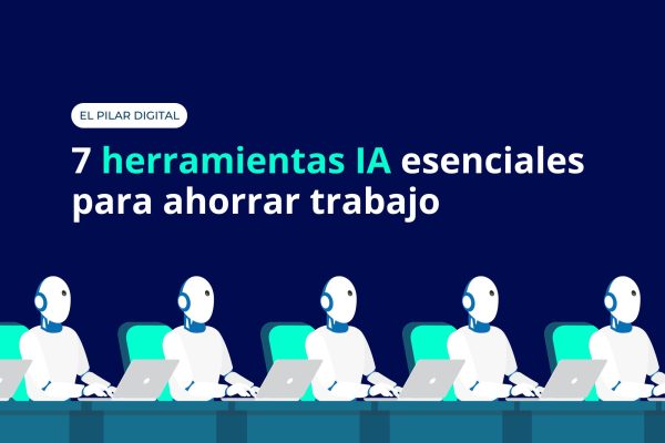 7 herramientas IA esenciales para ahorrar trabajo - elpilardigital.com