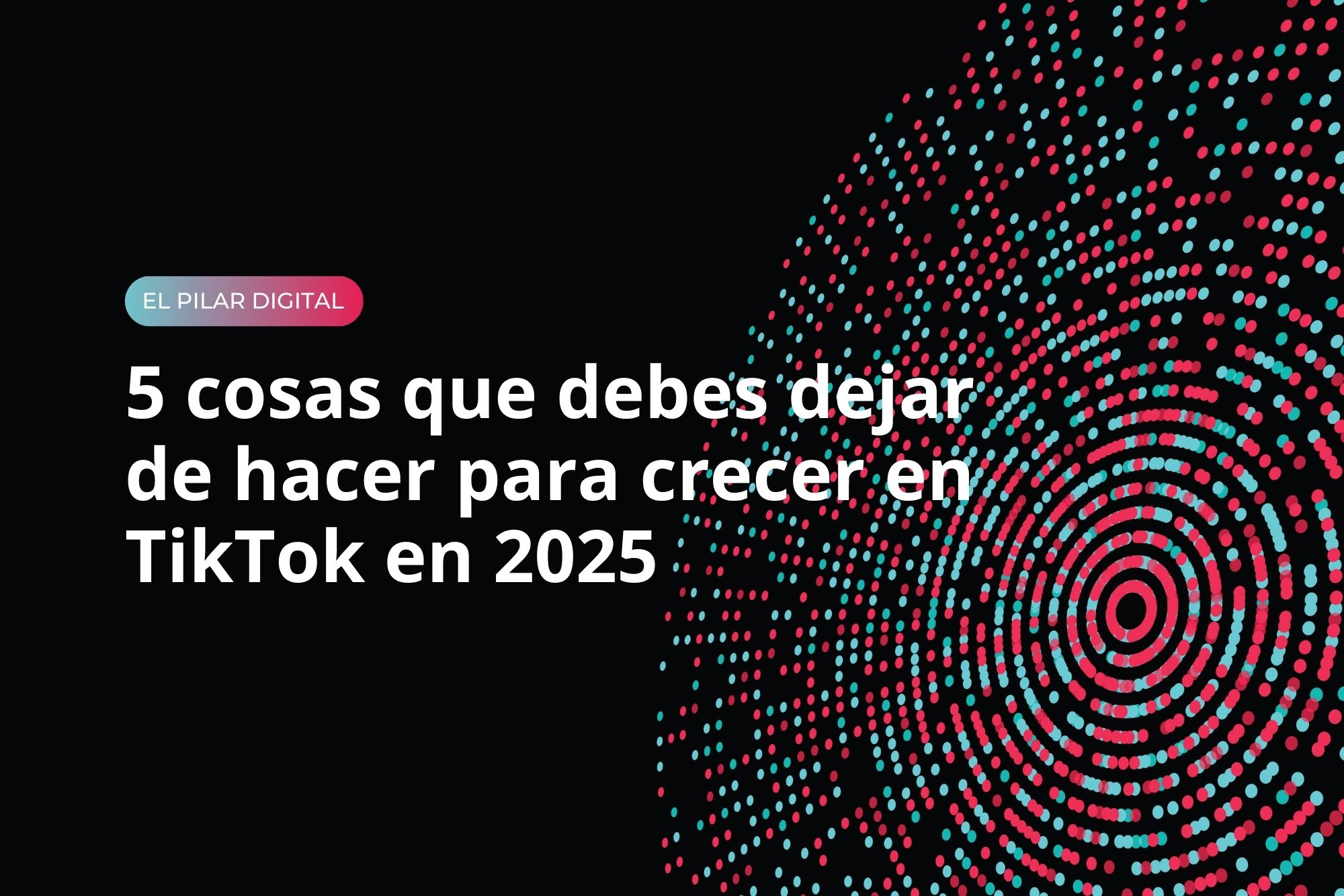 5 cosas que debes dejar de hacer para crecer en TikTok en 2025