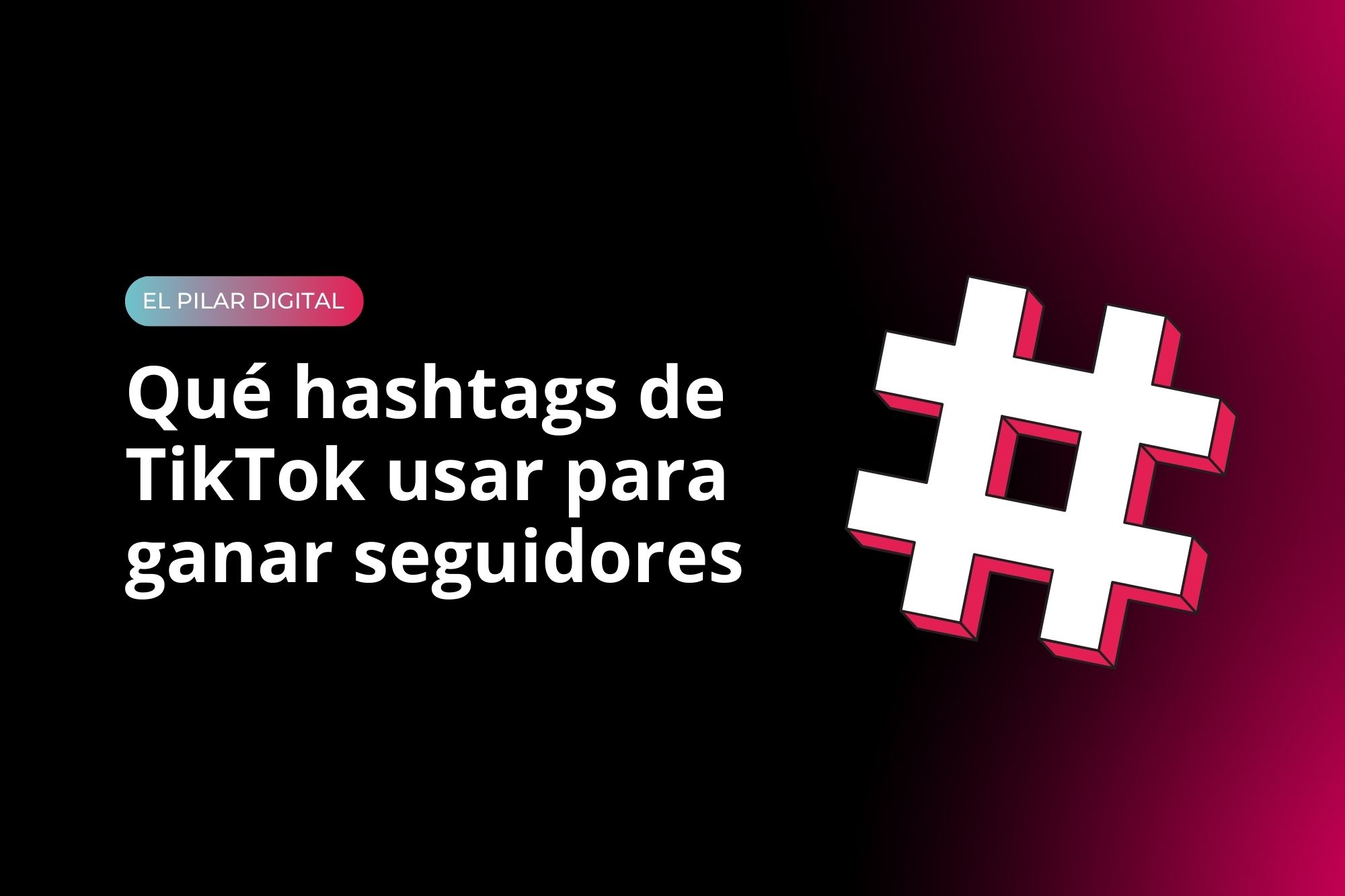 Qué hashtags de TikTok usar para ganar seguidores