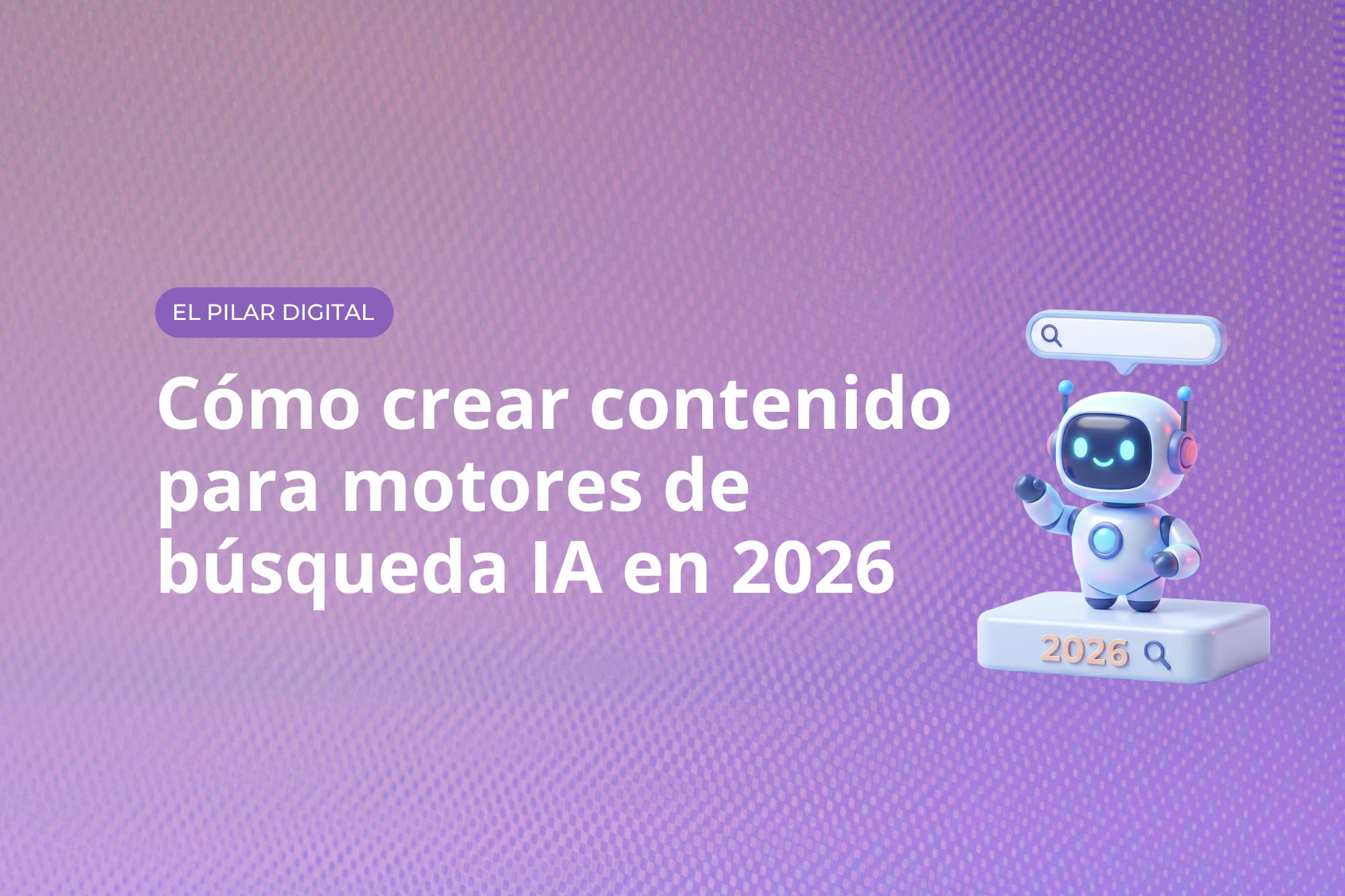 Cómo crear contenido para motores de búsqueda IA en 2026