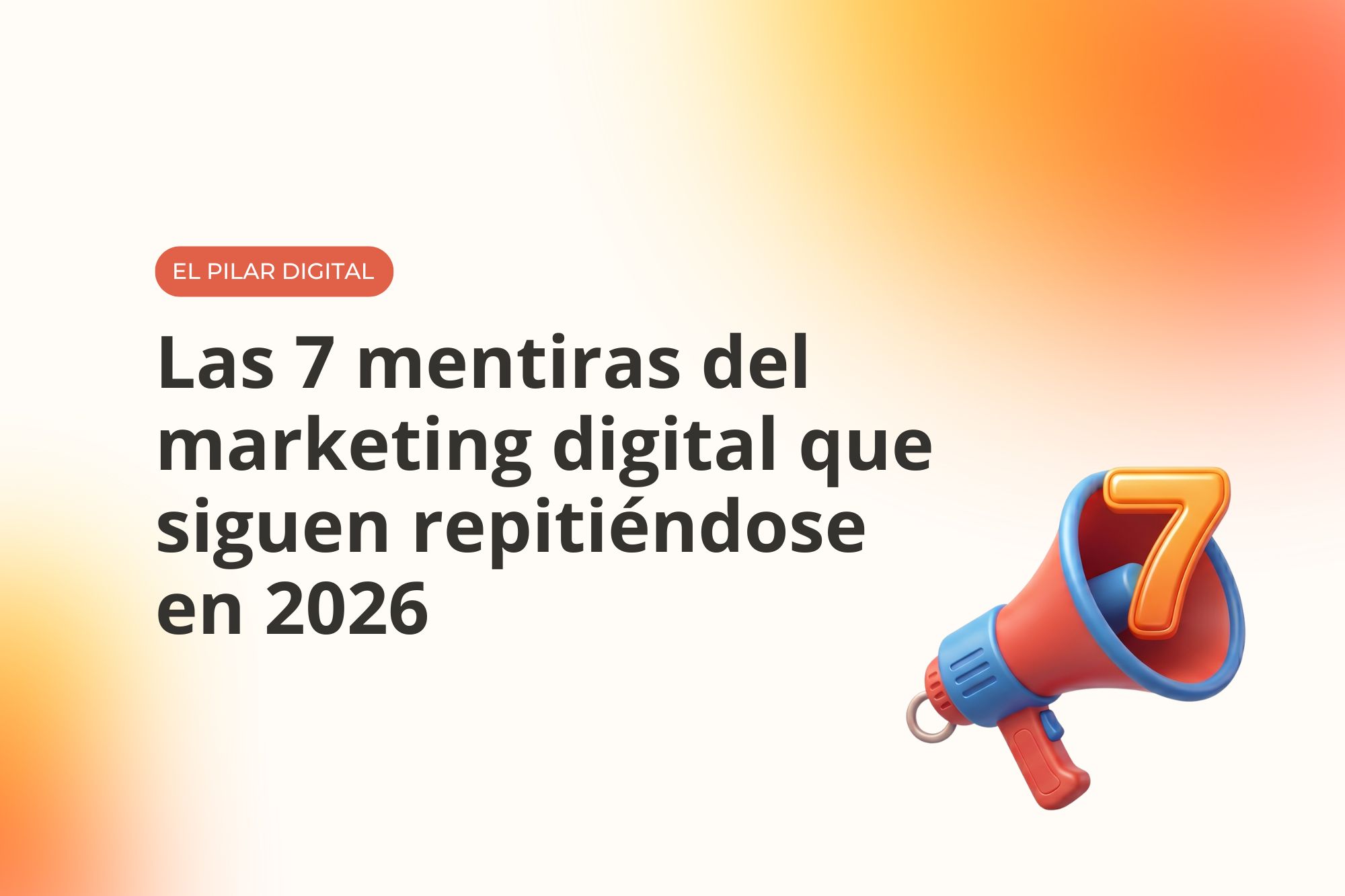 Las 7 mentiras del marketing digital que siguen repitiéndose en 2026