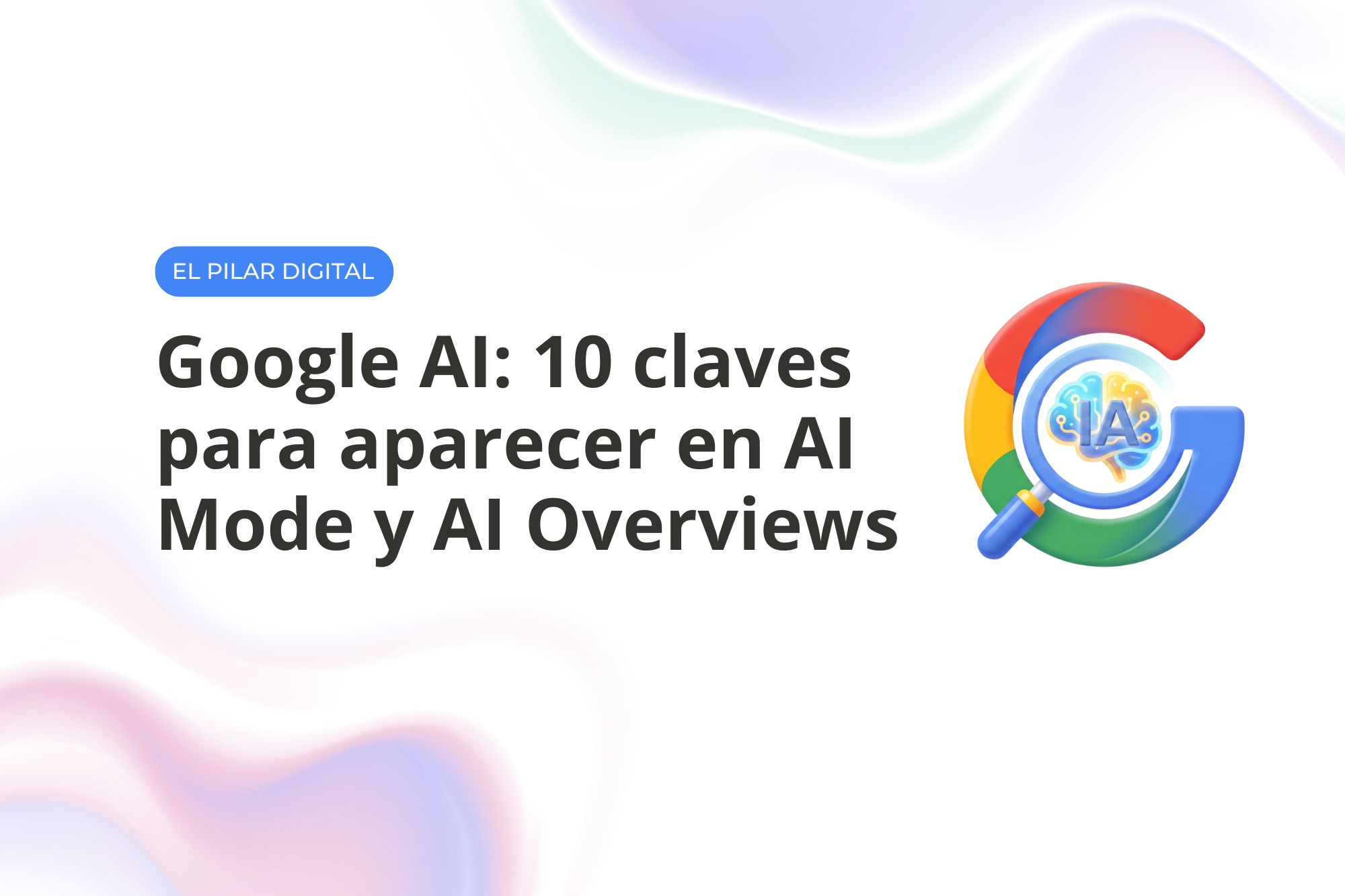 Google AI: 10 claves para aparecer en AI Mode y AI Overviews