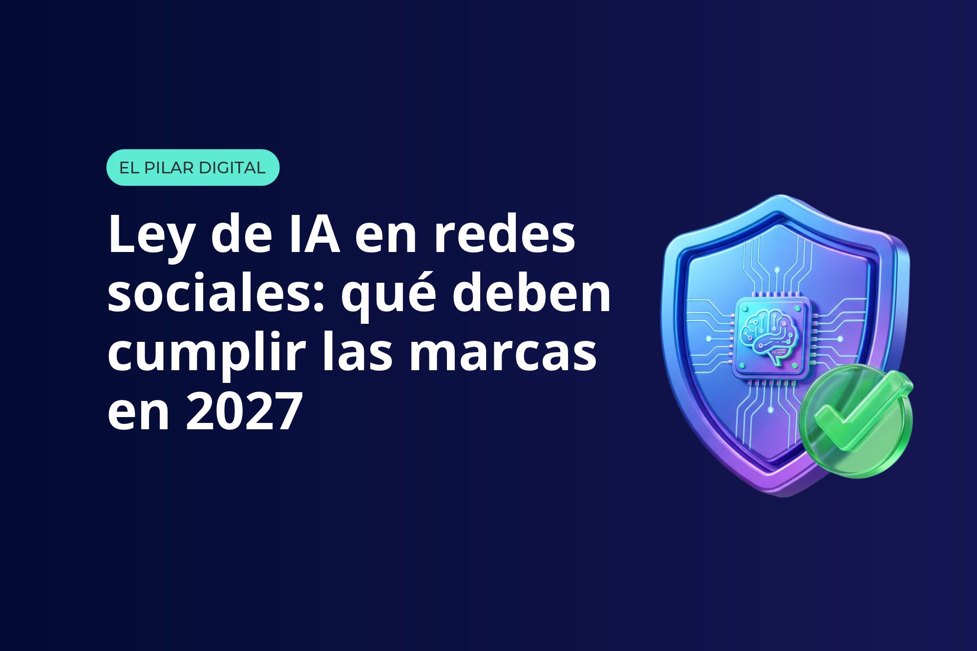 Ley de IA en redes sociales: qué deben cumplir las marcas en 2027